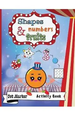 Shapes, Numbers & Fruits Dot Marker Activity Book: Dot Markers Activity Book: Shapes, Numbers and Fruits Easy Guided BIG DOTS Gift For Kids Ages 1-3, - Melody Marrow