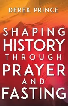 Shaping History Through Prayer and Fasting, Paperback/Derek Prince