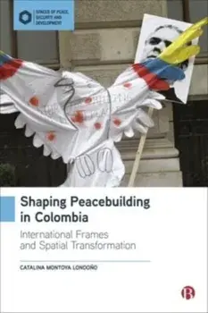 Shaping Peacebuilding in Colombia. International Frames and Spatial Transformation, Hardback/***
