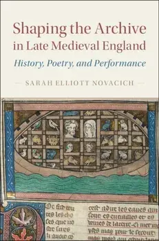 Shaping the Archive in Late Medieval England. History, Poetry, and Performance, Hardback/***