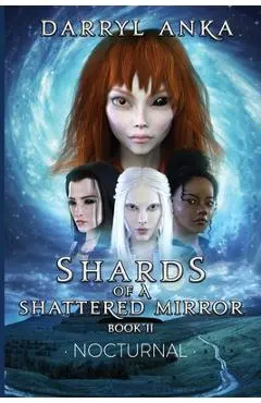 Shards of a Shattered Mirror Book II: Nocturnal - Darryl Anka