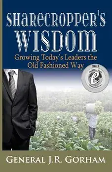 Sharecropper's Wisdom: Growing Today's Leaders the Old Fashioned Way, Paperback/General Jr. Gorham