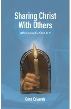 Sharing Christ With Others When You're Not Good at It - Gene Edwards