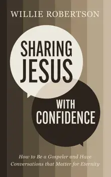 Sharing Jesus with Confidence. How to Be a Gospeler and Have Conversations that Matter for Eternity, Paperback/Willie Robertson