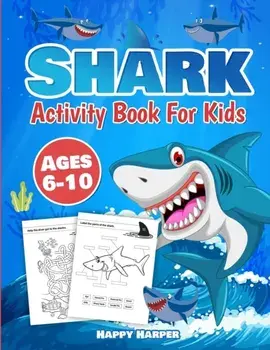 Shark Activity Book For Kids Ages 6-10: The Fun and Easy Shark Activity Game Workbook For Boys and Girls Filled With Coloring, Learning, Dot to Dot, M, Paperback/Happy Harper