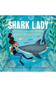 Shark Lady: The True Story of How Eugenie Clark Became the Ocean's Most Fearless Scientist - Jess Keating