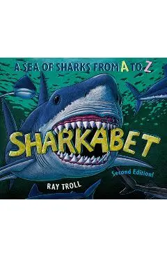 Sharkabet, 2nd Edition: A Sea of Sharks from A to Z - Ray Troll