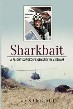 Sharkbait: A Flight Surgeon's Odyssey in Vietnam, Paperback/Guy S. Clark