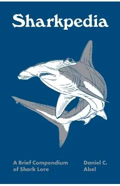 Sharkpedia: A Brief Compendium of Shark Lore - Daniel C. Abel