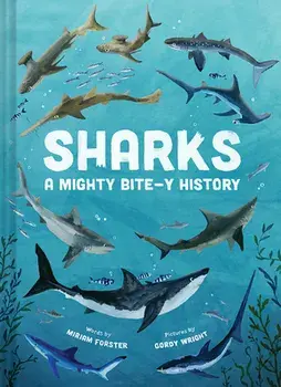 Sharks: A Mighty Bite-y History, Hardback/Miriam Forster