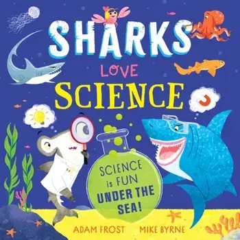 Sharks Love Science. Science is fun under the sea!, Paperback/Adam Frost