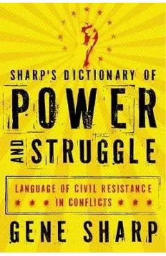 Sharp's Dictionary of Power and Struggle: Language of Civil Resistance in Conflicts - Gene Sharp