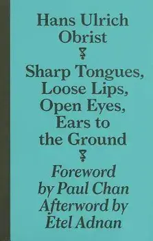 Sharp Tongues, Loose Lips, Open Eyes, Ears to the Ground, Paperback/Hans-Ulrich Obrist