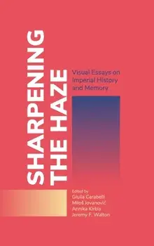 Sharpening the Haze: Visual Essays on Imperial History and Memory, Hardcover/Giulia Carabelli
