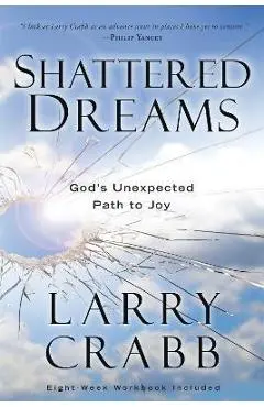 Shattered Dreams: God's Unexpected Path to Joy - Larry Crabb