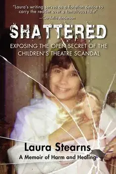 Shattered: Exposing the Open Secret of the Children's Theatre, Paperback/Laura Stearns