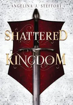 Shattered Kingdom, Hardcover/Angelina J. Steffort