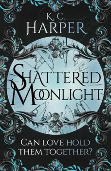 Shattered Moonlight. The scorching romantasy sequel you were waiting for!, Paperback/K.C. Harper