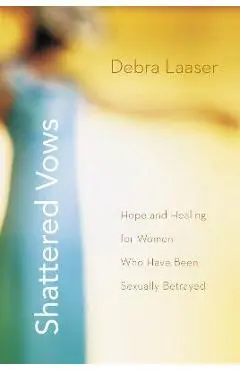 Shattered Vows: Hope and Healing for Women Who Have Been Sexually Betrayed - Debra Laaser