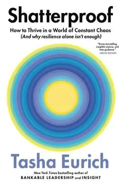 Shatterproof: How to Thrive in a World of Constant Chaos (and Why Resilience Alone Isn't Enough) - Tasha Eurich