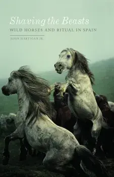 Shaving the Beasts. Wild Horses and Ritual in Spain, Paperback/John Hartigan Jr.