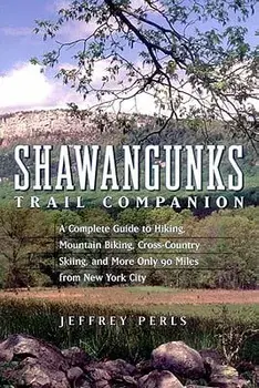Shawangunks Trail Companion: A Complete Guide to Hiking, Mountain Biking, Cross-Country Skiing, and More Only 90 Miles from New York City, Paperback/Jeffrey Perls