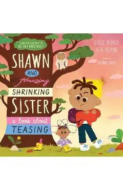 Shawn and His Amazing Shrinking Sister: A Book about Teasing - Ginger Hubbard