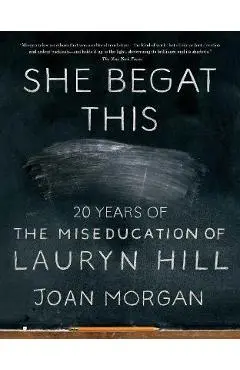 She Begat This: 20 Years of the Miseducation of Lauryn Hill - Joan Morgan