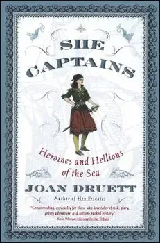 She Captains: Heroines and Hellions of the Sea, Paperback/Joan Druett