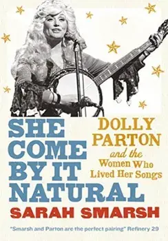 She Come By It Natural. Dolly Parton and the Women Who Lived Her Songs, Paperback/Sarah Smarsh