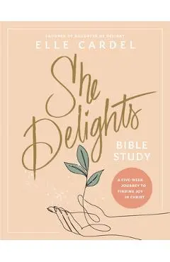 She Delights Bible Study: A Five-Week Journey to Finding Joy in Christ - Elle Cardel