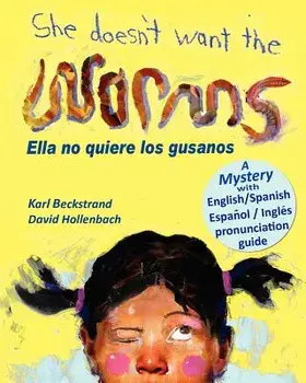 She Doesn't Want the Worms - Ella No Quiere Los Gusanos: A Mystery (in English and Spanish)/Karl Beckstrand