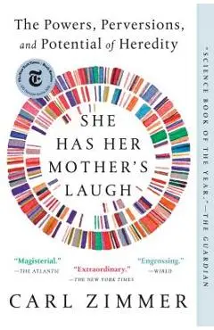 She Has Her Mother's Laugh: The Powers, Perversions, and Potential of Heredity - Carl Zimmer