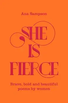 She is Fierce. Brave, Bold and Beautiful Poems by Women, Paperback/Ana Sampson