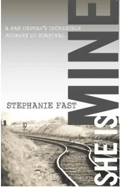 She Is Mine: A War Orphan's Incredible Journey of Survival - Stephanie Fast