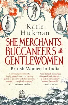 She-Merchants, Buccaneers and Gentlewomen. British Women in India, Paperback/Katie Hickman