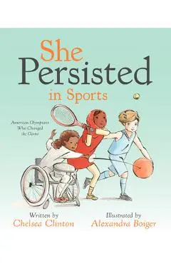 She Persisted in Sports: American Olympians Who Changed the Game - Chelsea Clinton