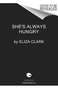 She's Always Hungry: Stories - Eliza Clark