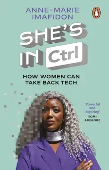 She's In CTRL. How women can take back tech - to communicate, investigate, problem-solve, broker deals and protect themselves in a digital world, Paperback/Anne-Marie Imafidon