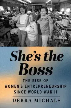 She's the Boss. The Rise of Women's Entrepreneurship Since World War II, Paperback/Debra Michals