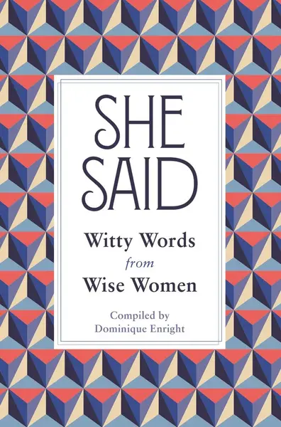 She Said : Witty Words from Wise Women | Dominique Enright