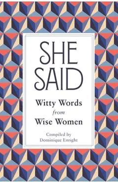 She Said: Witty Words from Wise Women - Dominique Enright