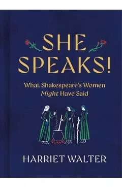She Speaks!: What Shakespeare's Women Might Have Said - Harriet Walter