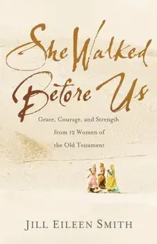 She Walked Before Us. Grace, Courage, and Strength from 12 Women of the Old Testament, Paperback/Jill Eileen Smith