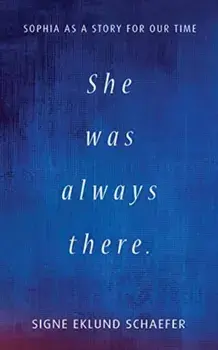 She Was Always There. Sophia as a Story for Our Time, Paperback/Signe Eklund Schaefer