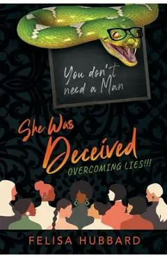 She Was Deceived: Overcoming Lies!!! - Felisa Hubbard