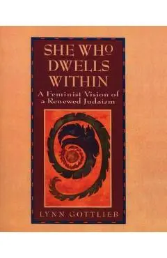 She Who Dwells Within: Feminist Vision of a Renewed Judaism, a - Lynn Gottlieb