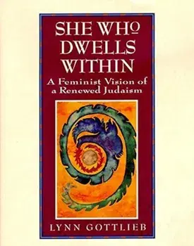 She Who Dwells Within: Feminist Vision of a Renewed Judaism, a, Paperback/Lynn Gottlieb