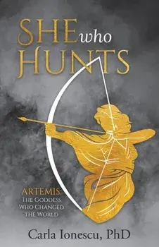 She Who Hunts: Artemis: The Goddess Who Changed the World, Paperback/Carla Ionescu