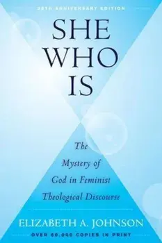 She Who Is: The Mystery of God in Feminist Theological Discourse, Paperback/Elizabeth A. Johnson